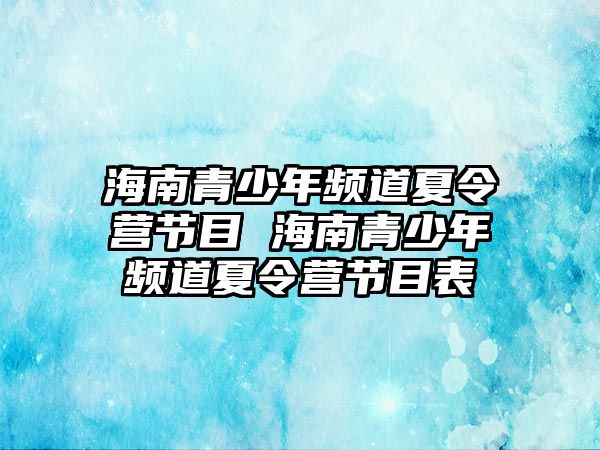 海南青少年頻道夏令營節目 海南青少年頻道夏令營節目表