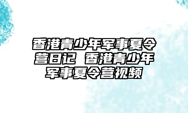 香港青少年軍事夏令營日記 香港青少年軍事夏令營視頻