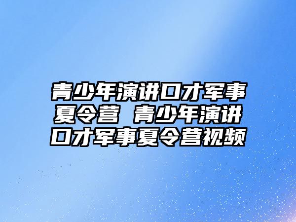 青少年演講口才軍事夏令營 青少年演講口才軍事夏令營視頻