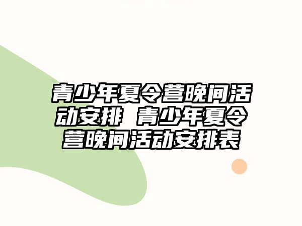 青少年夏令營晚間活動安排 青少年夏令營晚間活動安排表