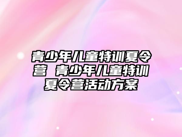 青少年兒童特訓夏令營 青少年兒童特訓夏令營活動方案