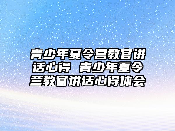 青少年夏令營教官講話心得 青少年夏令營教官講話心得體會