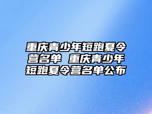 重慶青少年短跑夏令營名單 重慶青少年短跑夏令營名單公布