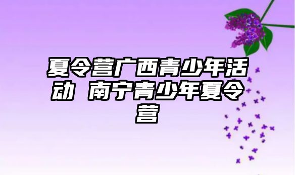 夏令營廣西青少年活動 南寧青少年夏令營