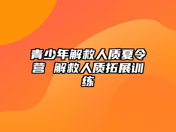 青少年解救人質夏令營 解救人質拓展訓練