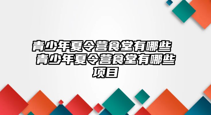 青少年夏令營食堂有哪些 青少年夏令營食堂有哪些項目