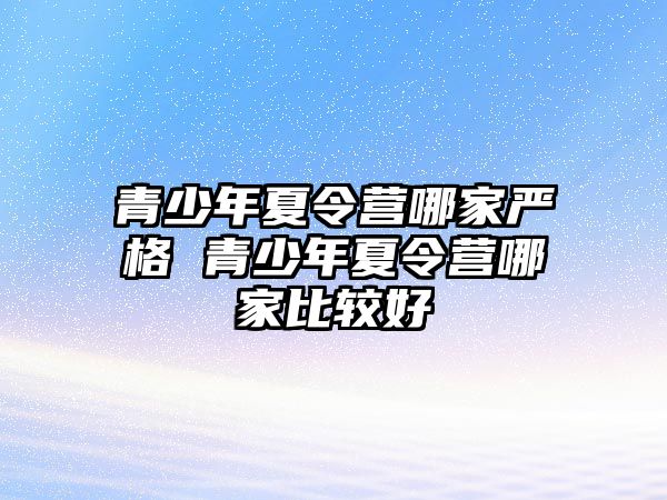 青少年夏令營哪家嚴格 青少年夏令營哪家比較好