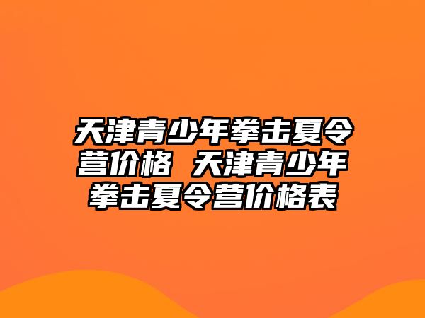 天津青少年拳擊夏令營價格 天津青少年拳擊夏令營價格表