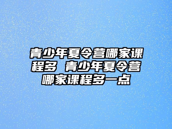 青少年夏令營哪家課程多 青少年夏令營哪家課程多一點