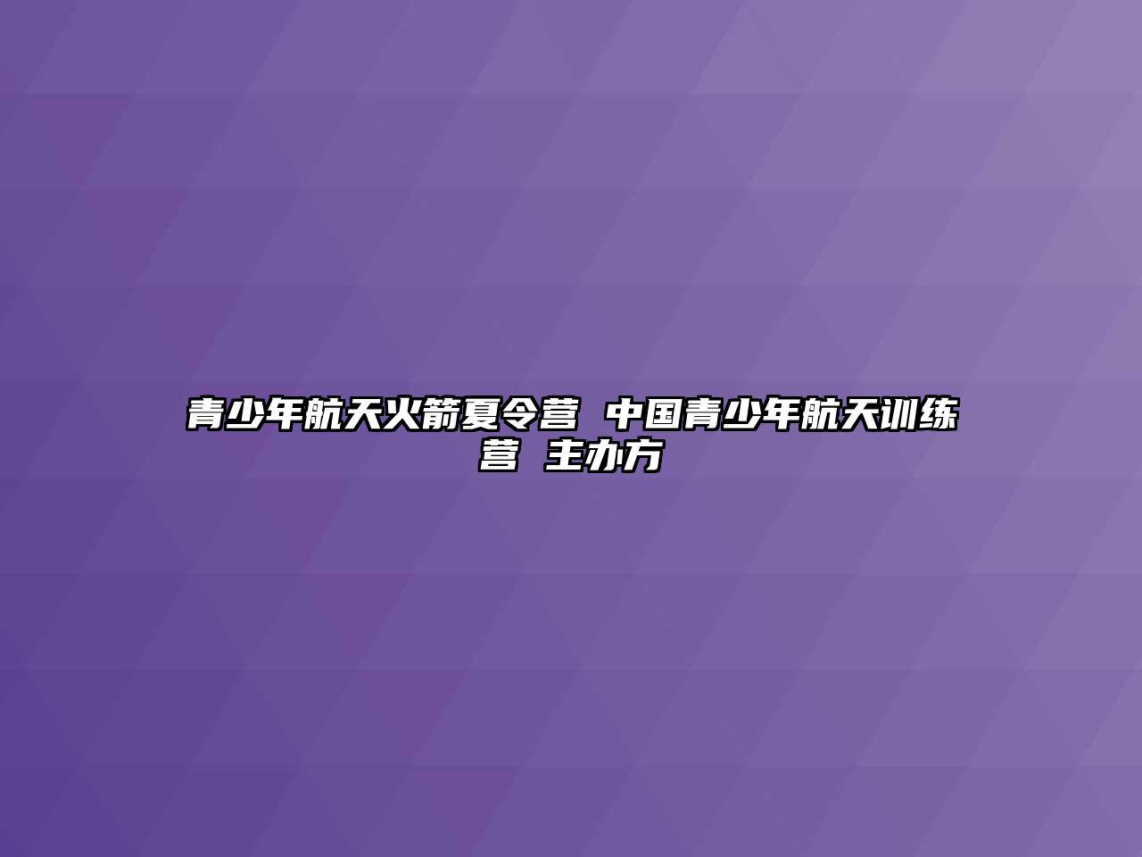 青少年航天火箭夏令營 中國青少年航天訓練營 主辦方