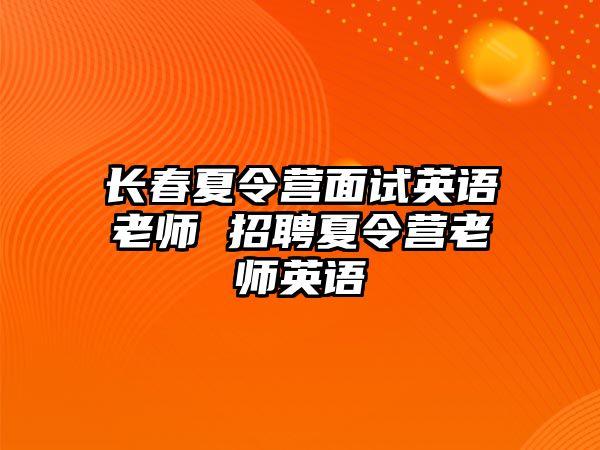 長春夏令營面試英語老師 招聘夏令營老師英語