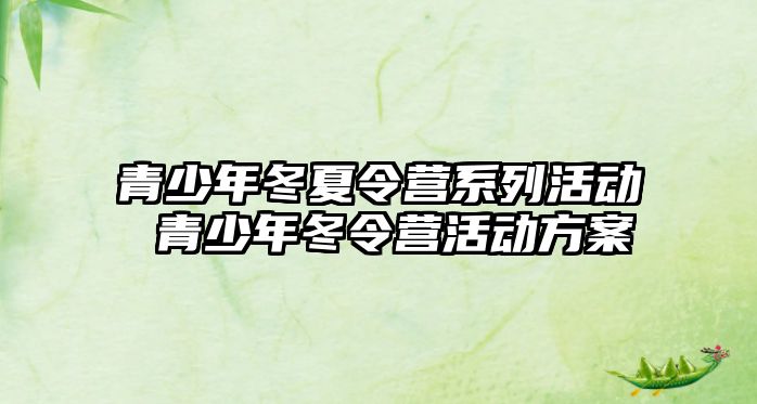 青少年冬夏令營系列活動 青少年冬令營活動方案