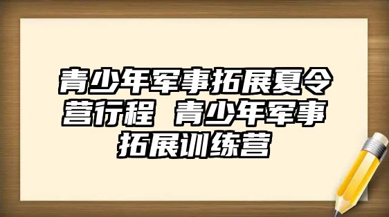 青少年軍事拓展夏令營行程 青少年軍事拓展訓練營