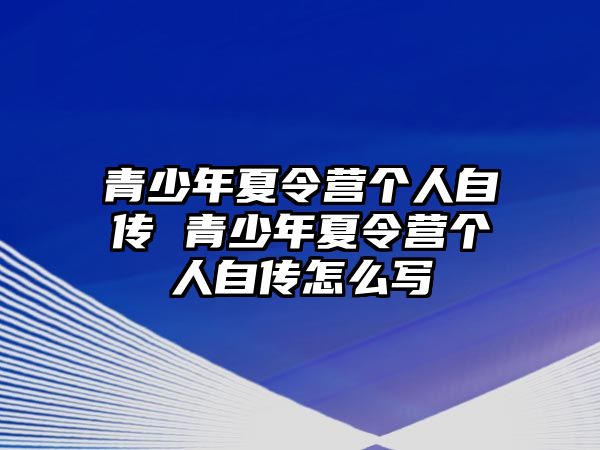 青少年夏令營個人自傳 青少年夏令營個人自傳怎么寫