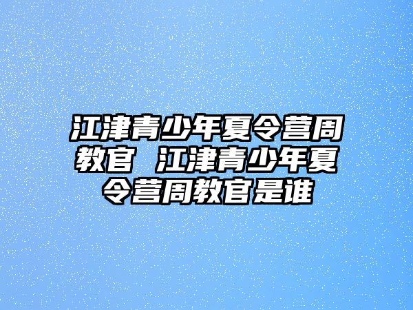 江津青少年夏令營周教官 江津青少年夏令營周教官是誰