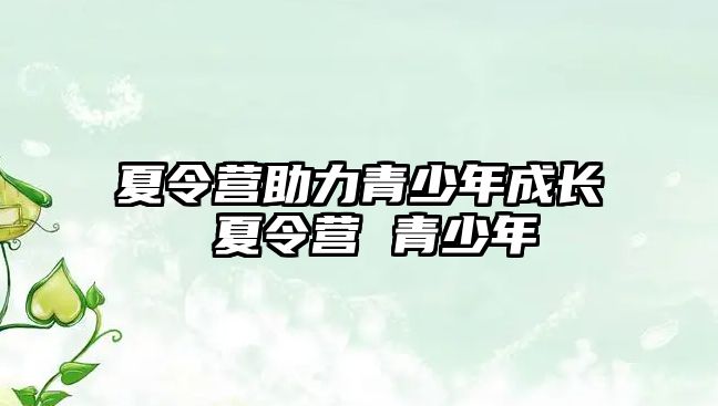 夏令營助力青少年成長 夏令營 青少年