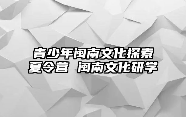 青少年閩南文化探索夏令營 閩南文化研學