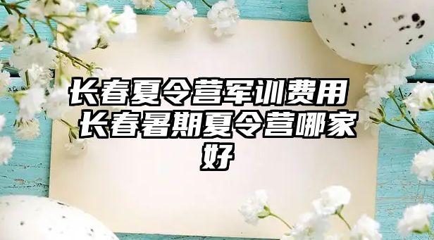 長春夏令營軍訓(xùn)費用 長春暑期夏令營哪家好