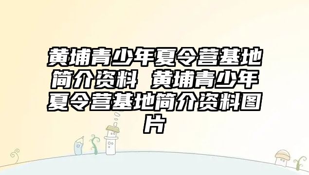 黃埔青少年夏令營基地簡介資料 黃埔青少年夏令營基地簡介資料圖片