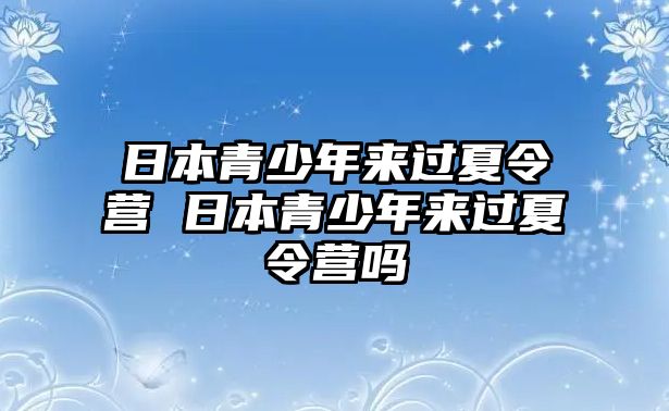 日本青少年來過夏令營 日本青少年來過夏令營嗎