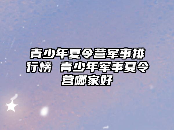 青少年夏令營軍事排行榜 青少年軍事夏令營哪家好