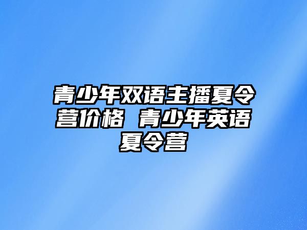 青少年雙語主播夏令營價格 青少年英語夏令營