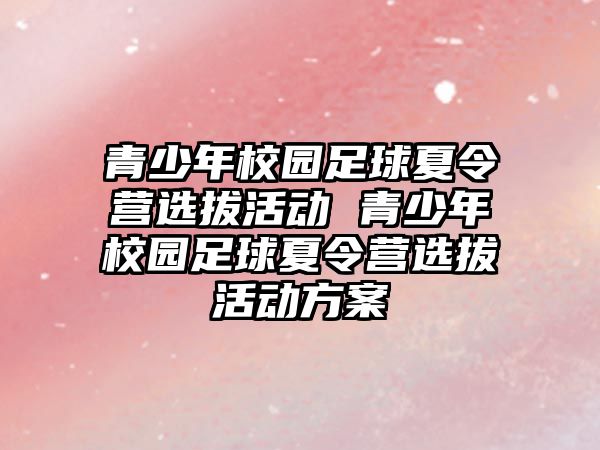 青少年校園足球夏令營選拔活動 青少年校園足球夏令營選拔活動方案