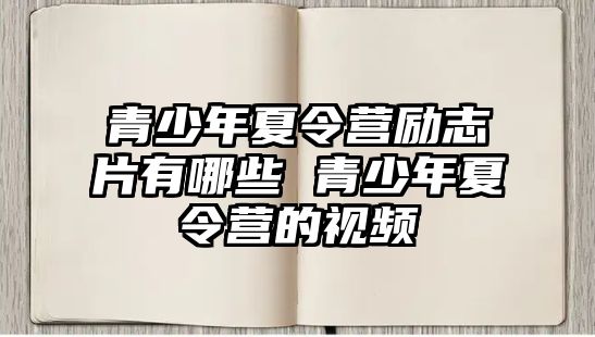 青少年夏令營勵志片有哪些 青少年夏令營的視頻