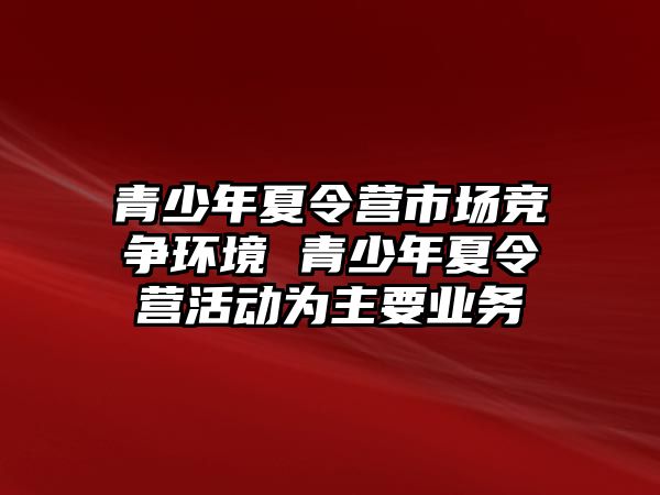 青少年夏令營市場競爭環境 青少年夏令營活動為主要業務